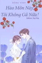 Hào Môn Này, Tôi Không Gả Nữa! [FULL]