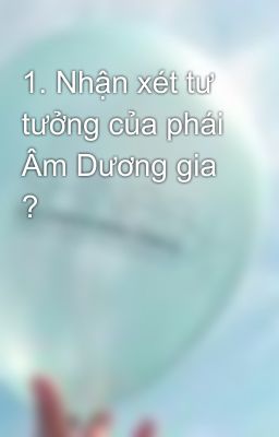 1. Nhận xét tư tưởng của phái Âm Dương gia ?