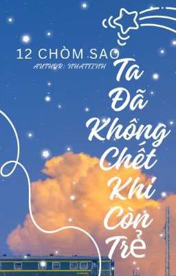 [12 Chòm Sao] Ta Đã Không Chết Khi Còn Trẻ