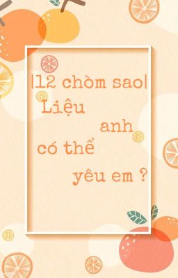 [•12 chòm sao•] |Text-fic| Liệu anh có thể yêu em ?