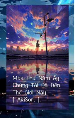 [ 12 CS ] [ BL ] [ ABO ] Mùa Thu Năm ấy Chúng tôi đã đến thế giới này.