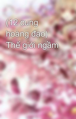 (12 cung hoàng đạo) Thế giới ngầm