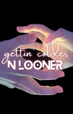 12cs; bl || gettin' colder and looner