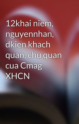 12khai niem, nguyennhan, dkien khach quan, chu quan cua Cmag XHCN