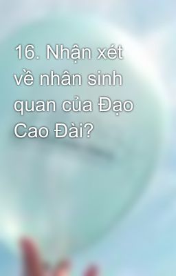 16. Nhận xét về nhân sinh quan của Đạo Cao Đài?