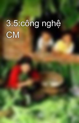 3.5:công nghệ CM