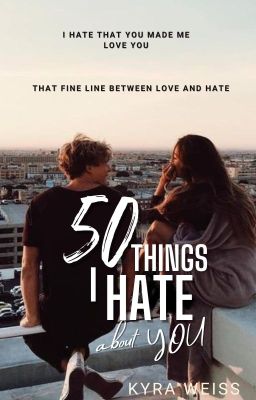 50 Things I Hate About You (COMPLETED/EDITING)