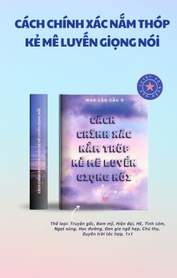 6. [ĐM - ĐANG EDIT] - CÁCH CHÍNH XÁC NẮM THÓP KẺ MÊ LUYẾN GIỌNG NÓI