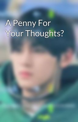 A Penny For Your Thoughts?