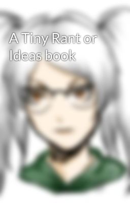 A Tiny Rant or Ideas book