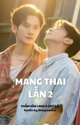 [ABO/FANFIC] THẨM VĂN LANG X CAO ĐỒ | Mang thai lần 2