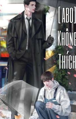 [ABO] Không Thích