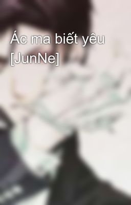 Ác ma biết yêu [JunNe]