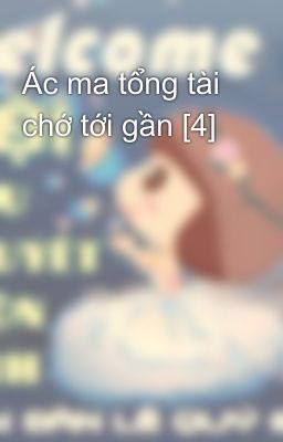 Ác ma tổng tài chớ tới gần [4]