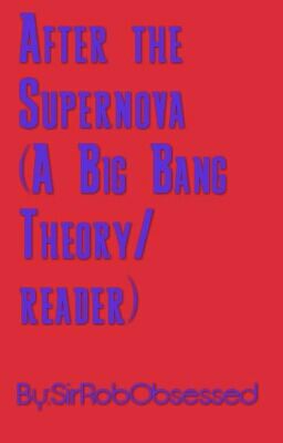 AFTER THE SUPERNOVA (Big Bang Theory/reader)