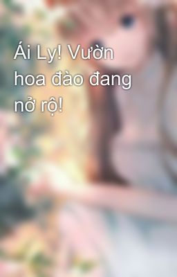 Ái Ly! Vườn hoa đào đang nở rộ!