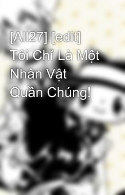 [All27] [edit] Tôi Chỉ Là Một Nhân Vật Quần Chúng!