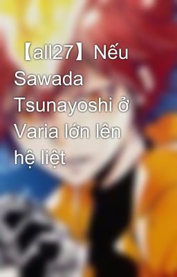 【all27】Nếu Sawada Tsunayoshi ở Varia lớn lên hệ liệt