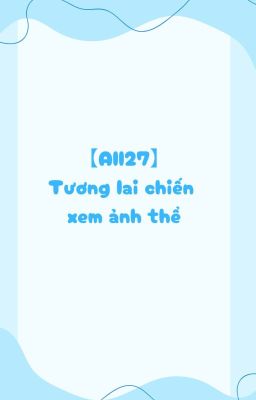 【All27】Tương lai chiến xem ảnh thể