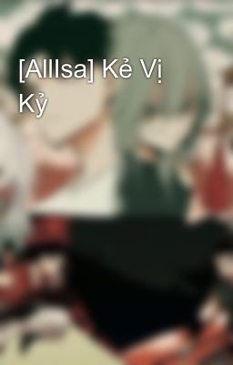 [AllIsa] Kẻ Vị Kỷ