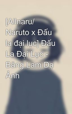 [Allnaru/ Naruto x Đấu la đại lục] Đấu La Đại Lục - Băng Lam Dạ Ảnh