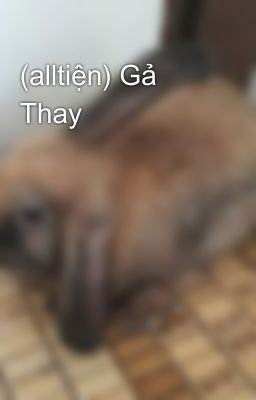 (alltiện) Gả Thay