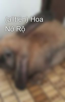 (alltiện) Hoa Nở Rộ