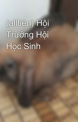 (alltiện) Hội Trưởng Hội Học Sinh