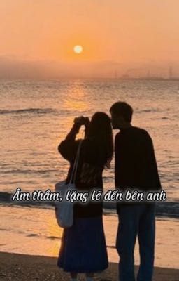 Âm thầm, lặng lẽ đến bên anh 