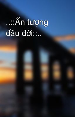 ..::Ấn tượng đầu đời::..