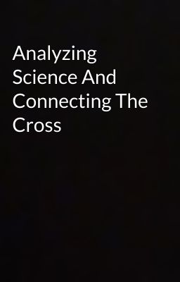 Analyzing Science And Connecting The Cross