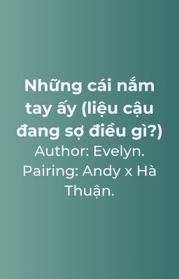 Andy x Sean; Những cái nắm tay ấy (liệu cậu đang sợ điều gì?)