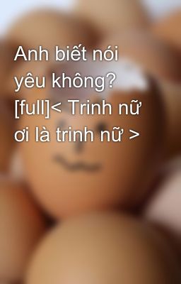 Anh biết nói yêu không? [full]< Trinh nữ ơi là trinh nữ >