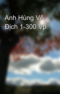 Anh Hùng Vô Địch 1-300 Vp