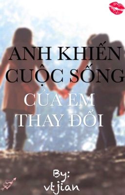 Anh khiến cuộc sống của em thay đổi