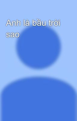 Anh là bầu trời sao