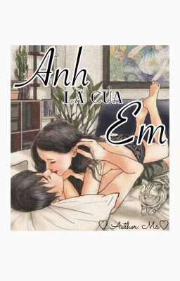 Anh Là Của Em (18+) #Tiểu mộc