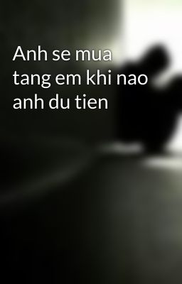 Anh se mua tang em khi nao anh du tien