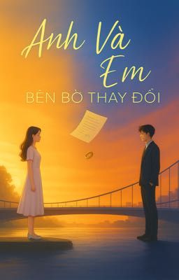 ANH VÀ EM: BÊN BỜ THAY ĐỔI