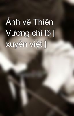 Ảnh vệ Thiên Vương chi lộ [ xuyên việt ]