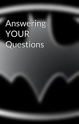 Answering YOUR Questions