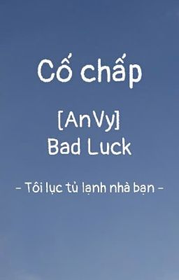 [AnVy - Bad Luck] Cố chấp