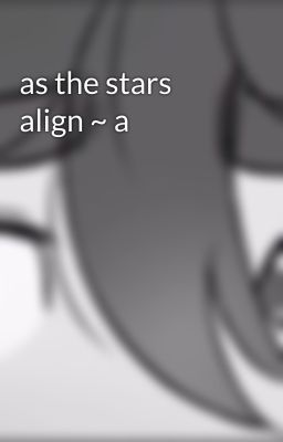 as the stars align ~ a 