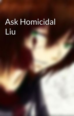 Ask Homicidal Liu
