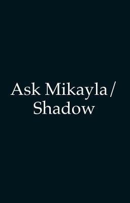 Ask Mikayla/Shadow