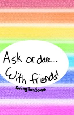 Ask or dare with friends!