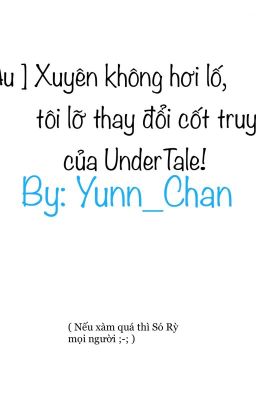 [ Au ] Xuyên không hơi lố, tôi lỡ thay đổi cốt truyện của Undertale!