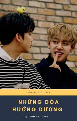 [B.A.P | DaeJae | Shortfic]  - NHỮNG ĐÓA HƯỚNG DƯƠNG.