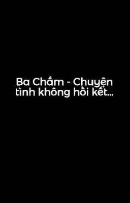 Ba Chấm - Chuyện tình không hồi kết...