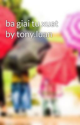 ba giai tu xuat by tony.luan